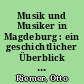 Musik und Musiker in Magdeburg : ein geschichtlicher Überblick über Magdeburgs Beitrag zur deutschen Musik