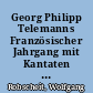 Georg Philipp Telemanns Französischer Jahrgang mit Kantaten für das Kirchenjahr 1714/1715 für die Georgenkirche zu Eisenach