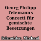 Georg Philipp Telemanns Concerti für gemischte Besetzungen