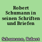 Robert Schumann in seinen Schriften und Briefen