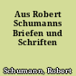 Aus Robert Schumanns Briefen und Schriften