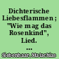 Dichterische Liebesflammen ; "Wie mag das Rosenkind", Lied. Aus: Geschichte des deutschen Liedes, Günter Müller, 1925