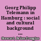 Georg Philipp Telemann in Hamburg : social and cultural background and its musical expression