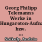 Georg Philipp Telemanns Werke in Hungaroton-Aufnahmen bzw. -veröffentlichungen (Arbeitspapier für das Telemann-Zentrum)