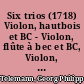 Six trios (1718) Violon, hautbois et BC - Violon, flûte à bec et BC, Violon, flûte traversière et BC - 2 violons et BC - Violon , basse de viole et BC - Violon, basson ou violoncelle et BC