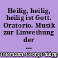 Heilig, heilig, heilig ist Gott. Oratorio. Musik zur Einweihung der Heiligen Dreieinigkeitskirche in St. Georg (Hamburg 1747)
