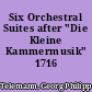 Six Orchestral Suites after "Die Kleine Kammermusik" 1716