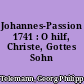 Johannes-Passion 1741 : O hilf, Christe, Gottes Sohn