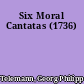 Six Moral Cantatas (1736)