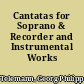 Cantatas for Soprano & Recorder and Instrumental Works