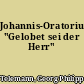 Johannis-Oratorium "Gelobet sei der Herr"