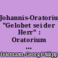 Johannis-Oratorium "Gelobet sei der Herr" : Oratorium zum Sonntag Misericordias Domini "Bequemliches Leben, gemächlicher Stand"