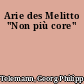 Arie des Melitto "Non più core"