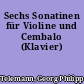 Sechs Sonatinen für Violine und Cembalo (Klavier)