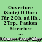 Ouvertüre (Suite) D-Dur : Für 2 Ob. ad lib.. 2 Trp.. Pauken Streicher und B.c.
