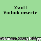 Zwölf Violinkonzerte