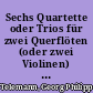 Sechs Quartette oder Trios für zwei Querflöten (oder zwei Violinen) und zwei Violoncelli (oder zwei Fagotte) mit Generalbaß