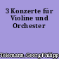 3 Konzerte für Violine und Orchester