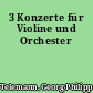 3 Konzerte für Violine und Orchester