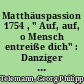 Matthäuspassion 1754 , " Auf, auf, o Mensch entreiße dich" : Danziger Passion für Soli, Chor und Orchester