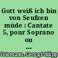 Gott weiß ich bin von Seufzen müde : Cantate 5, pour Soprano ou Tenor, deux flute a bec, deux violons (ad lib,) et b.c.