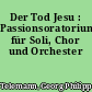 Der Tod Jesu : Passionsoratorium für Soli, Chor und Orchester