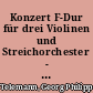Konzert F-Dur für drei Violinen und Streichorchester - Suite "La Lyra" für Streichorchester Es-Dur - Suite D-Dur für Violoncello und Streichorchester