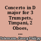 Concerto in D major for 3 Trumpets, Timpani, 2 Oboes, Strings and B.c. - Concerto in D major for Trumpet, 2 Oboes, Strings and B.c. - Ouverture in C major for 3 Oboes, Strings and B.c.
