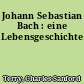 Johann Sebastian Bach : eine Lebensgeschichte