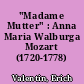 "Madame Mutter" : Anna Maria Walburga Mozart (1720-1778)