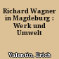 Richard Wagner in Magdeburg : Werk und Umwelt