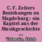 C. F. Zelters Beziehungen zu Magdeburg : ein Kapitel aus der Musikgeschichte Magdeburgs zu Beginn des 19. Jahrhunderts