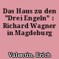 Das Haus zu den "Drei Engeln" : Richard Wagner in Magdeburg