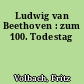 Ludwig van Beethoven : zum 100. Todestag