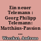 Ein neuer Telemann : Georg Philipp Telemann: Matthäus-Passion 1750 TWV 5:35 [CD-Besprechung]