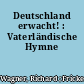 Deutschland erwacht! : Vaterländische Hymne