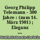 Georg Philipp Telemann - 300 Jahre : (zum 14. März 1981) ; Eleganz und Grazie - Symmetrie und Witz