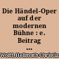 Die Händel-Oper auf der modernen Bühne : e. Beitrag zu Geschichte und Praxis der Opern-Bearbeitung und -Inszenierung in der Zeit von 1920 bis 1956
