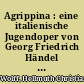 Agrippina : eine italienische Jugendoper von Georg Friedrich Händel ; Einführung