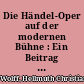 Die Händel-Oper auf der modernen Bühne : Ein Beitrag zu Geschichte und Praxis der Opern-Bearbeitung und -Inszenierung in der Zeit von 1920 bis 1956