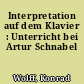 Interpretation auf dem Klavier : Unterricht bei Artur Schnabel